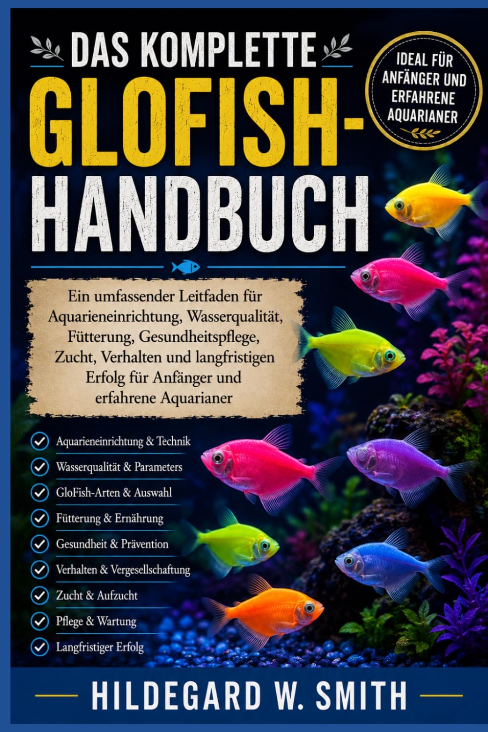 DAS KOMPLETTE GLOFISH-HANDBUCH: Ein umfassender Leitfaden für Aquarieneinrichtung, Wasserqualität, Fütterung, Gesundheitspflege, Zucht, Verhalten und ... Erfolg für Anfänger und erfahrene Aquarianer