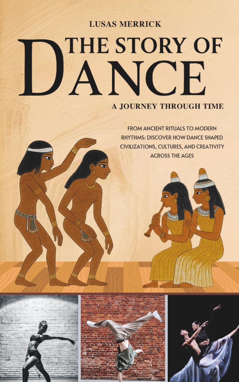 The Story of Dance: A JOURNEY THROUGH TIME: From Ancient Rituals to Modern Rhythms: Discover How Dance Shaped Civilizations, Cultures, and Creativity ... of Civilization — A Journey Through Time)