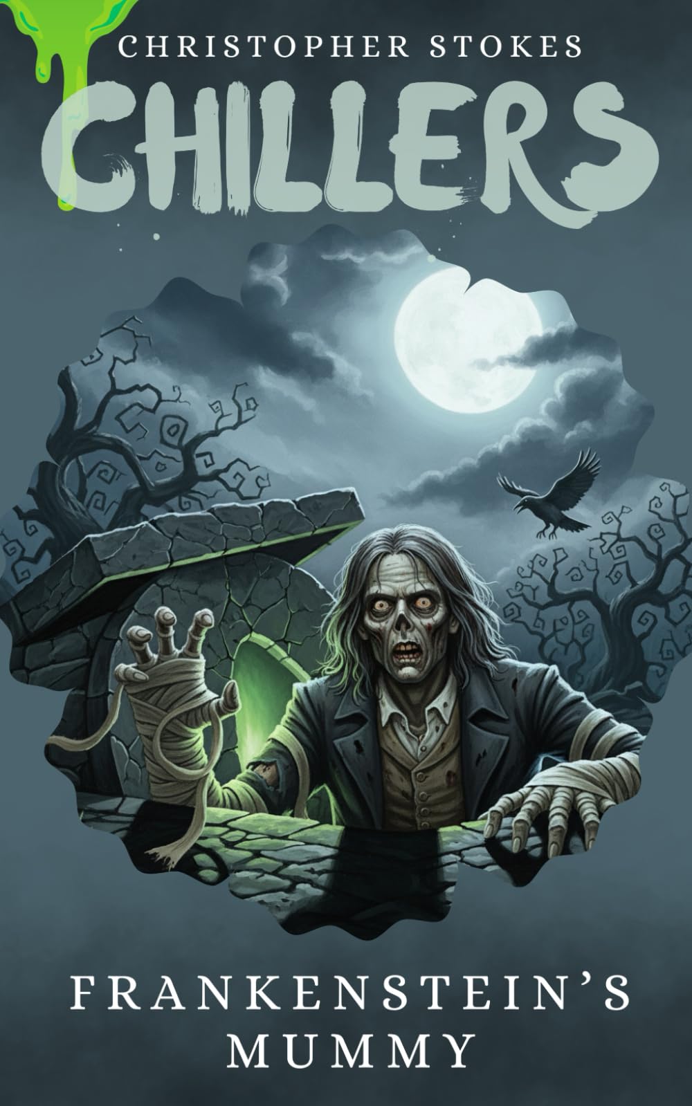 Frankenstein's Mummy: Spooky Stories for kids aged 8-12 (and beyond) (Chillers)