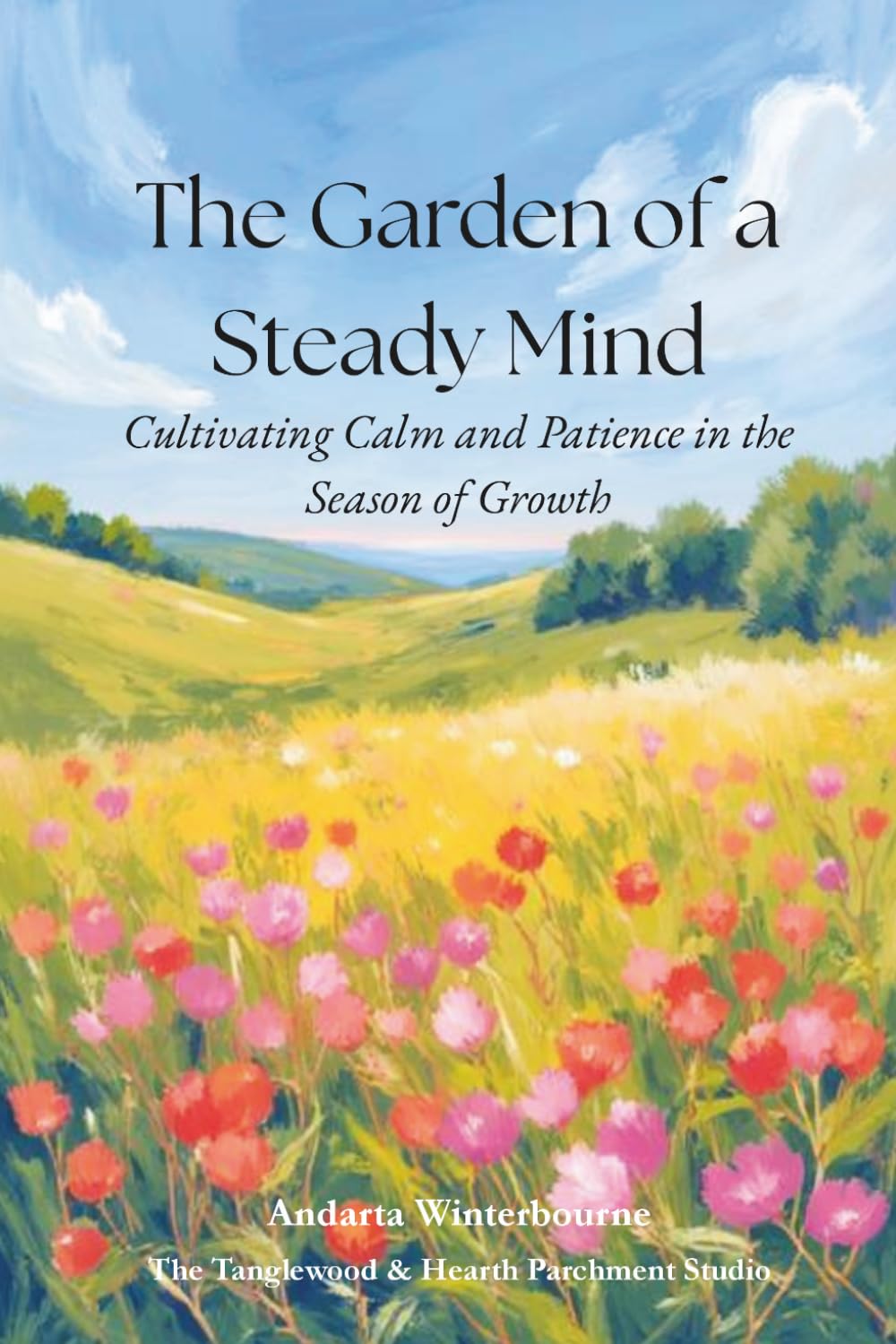 The Garden of a Steady Mind: Cultivating Calm and Patience in the Season of Growth (The Return to Inner Stability Series: Gentle Guidance for Nervous System Steadiness and Ease)