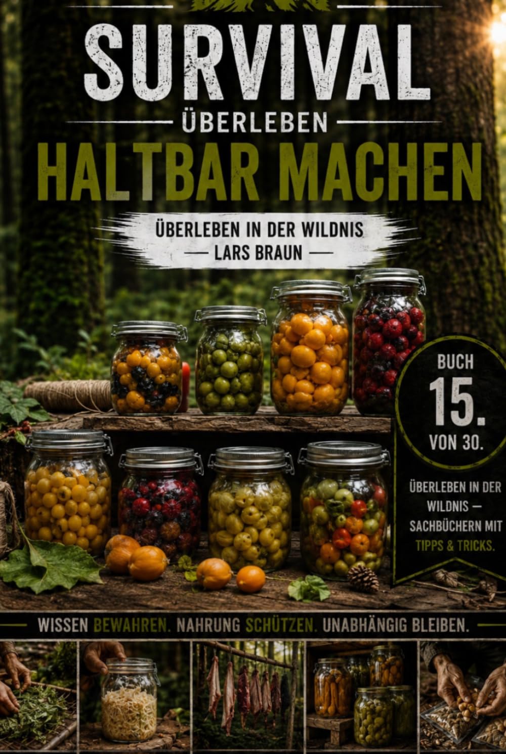 Survival Überleben- Haltbar machen: Selbstversorgung, Krisenvorsorge und Survival im Wald. Lebensmittel haltbar machen durch Fermentieren, Einmachen, ... und unabhängig. (Komplette Serie Survival)