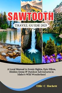 Sawtooth Travel Guide 2025: A Local Manual to Iconic Sights, Epic Hikes, Hidden Gems & Outdoor Adventures in Idaho's Wild Wonderland