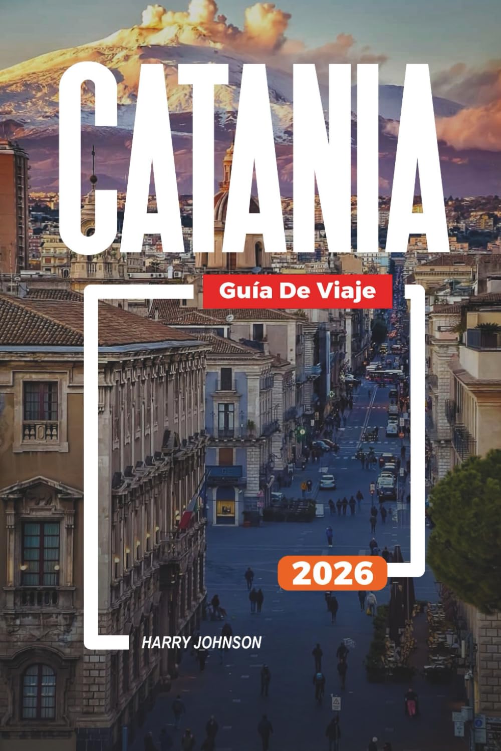 GUÍA DE VIAJE CATANIA 2026: Descubre joyas ocultas, monumentos históricos, consejos de viaje y experiencias vacacionales inolvidables
