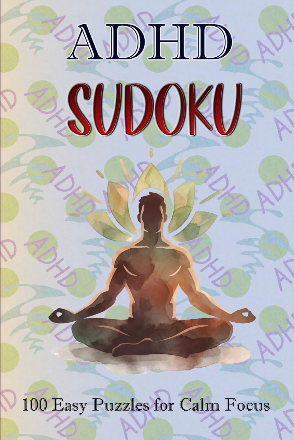 ADHD-Friendly Sudoku: 100 Easy Puzzles for Calm Focus: Relaxing Puzzles to Improve Attention, Reduce Stress & Enjoy Unplugged Mental Clarity | Large Print | Solutions Included | For Adults & Teens