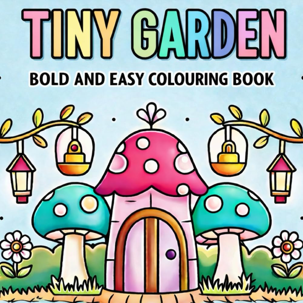 Tiny Garden Colouring Book: Bold and Easy Cute Garden Designs for Relaxation, Mindfulness and Stress Relief, Cosy Colouring for Kids, Teens and Adults