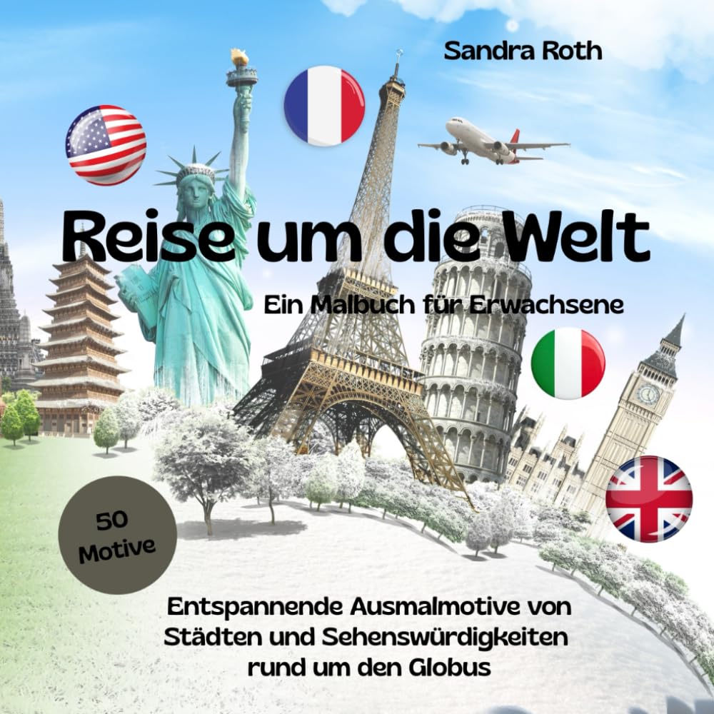Reise um die Welt - ein Malbuch für Erwachsene: 50 entspannende Ausmalmotive von Städten und Sehenswürdigkeiten rund um den Globus