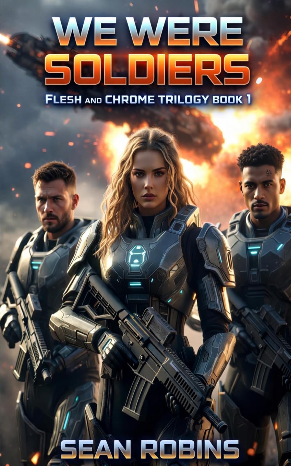 We Were Soldiers: A Military Sci-Fi Novel of Galactic War and Sacrifice: 1 (Flesh and Chrome Series)