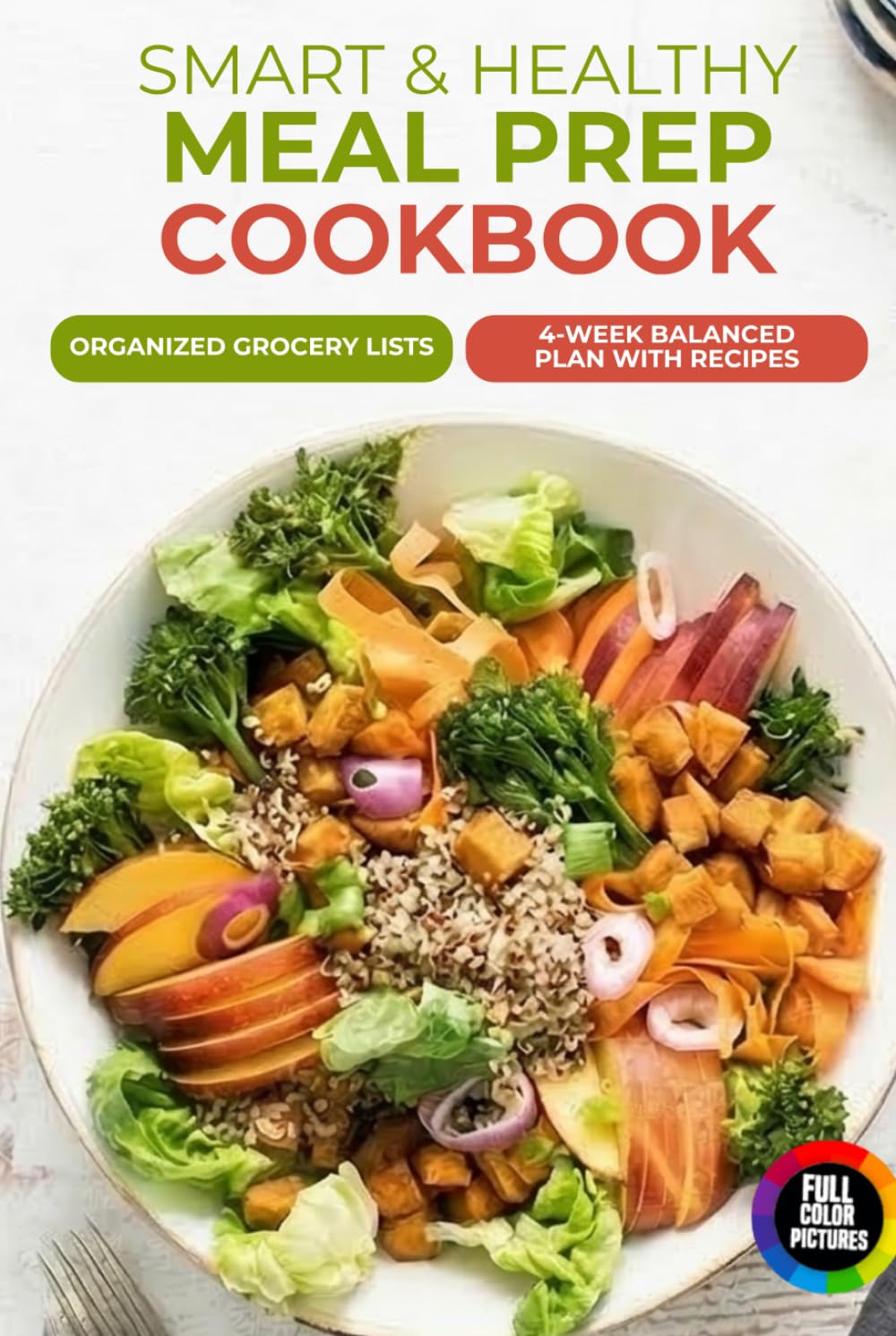 Smart & Healthy Meal Prep Cookbook: 4-Week Balanced Plan with Recipes and Organized Grocery Lists