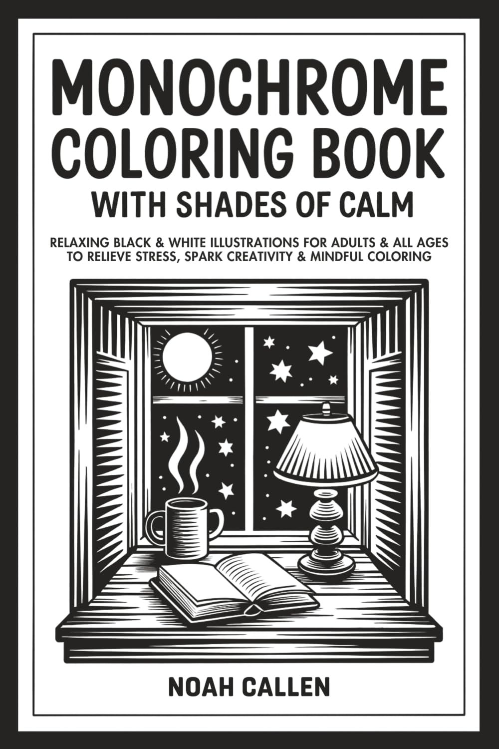 Monochrome Coloring Book with Shades of Calm: Relaxing Black & White Illustrations for Adults & All Ages to Relieve Stress, Spark Creativity & Mindful Coloring (One Color Coloring Book)