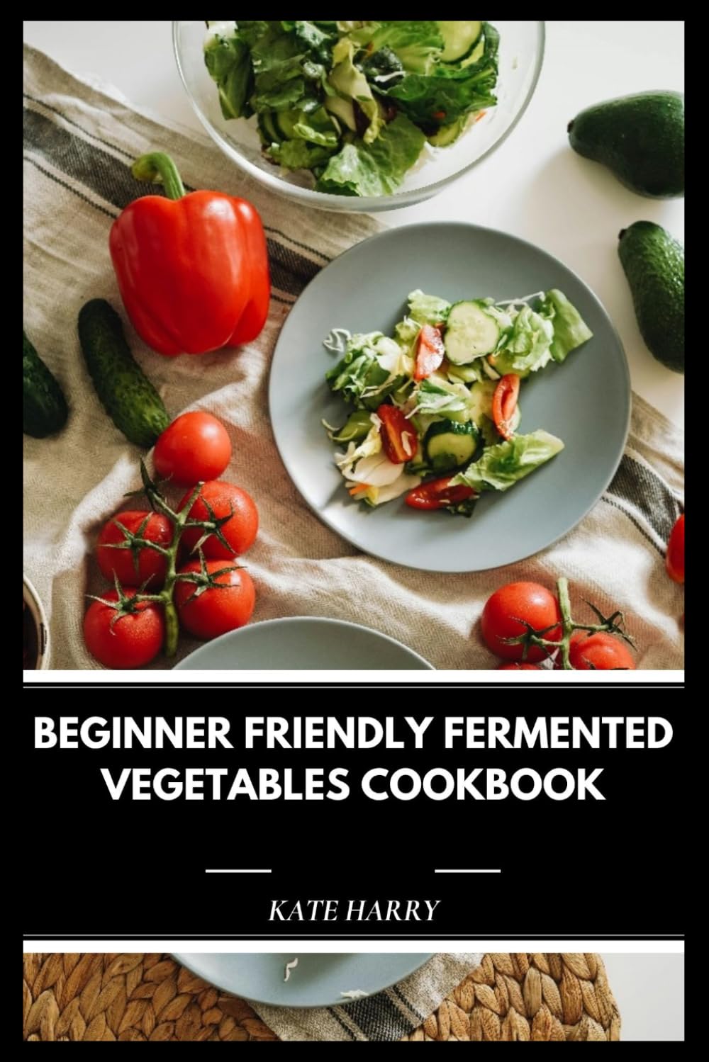 Beginner Friendly Fermented Vegetables Cookbook: Simple Step-by-Step Techniques for Crafting Probiotic-Rich Dishes at Home and Practical Tips for Confident Kitchen Success