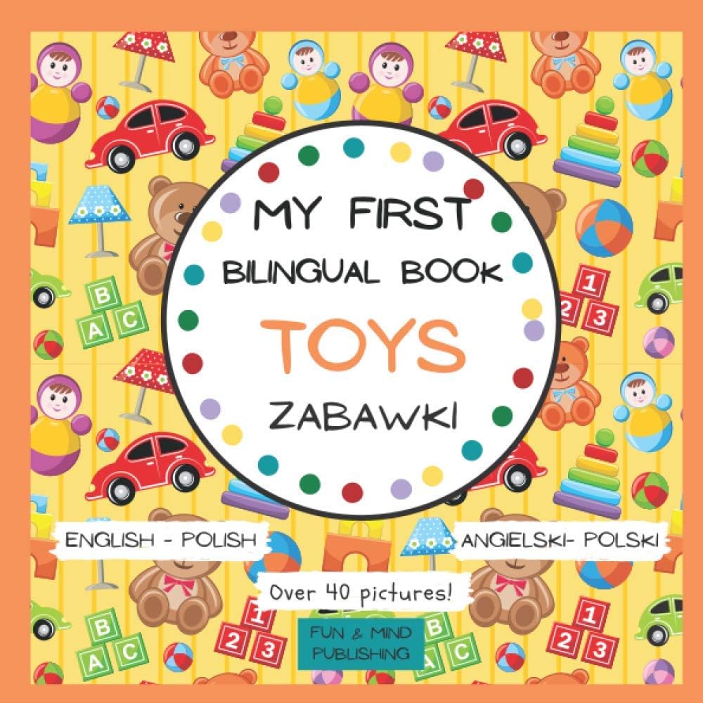 My First Bilingual Book Toys English- Polish Over 40 Pictures: Premium Color, Język Polski Angielski Amerykański Dla Dzieci Książka Ze Zdjęciami Ponad ... (My First Bilingual Book English- Polish)