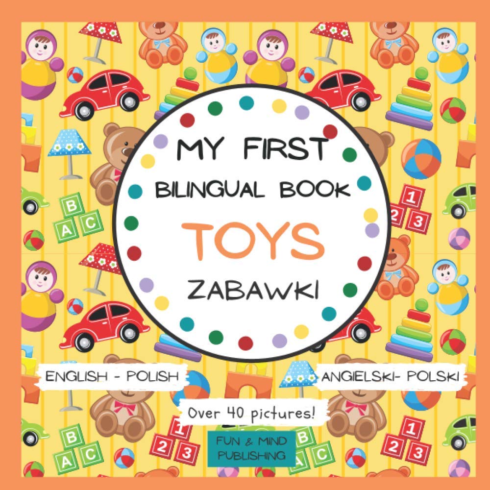 My First Bilingual Book Toys English- Polish Over 40 Pictures: Premium Color, Język Polski Angielski Amerykański Dla Dzieci Książka Ze Zdjęciami Ponad ... (My First Bilingual Book English- Polish)