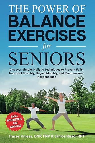 The Power of Balance Exercises for Seniors: Discover Simple, Holistic Techniques to Prevent Falls, Improve Flexibility, Regain Mobility, and Maintain Your Independence