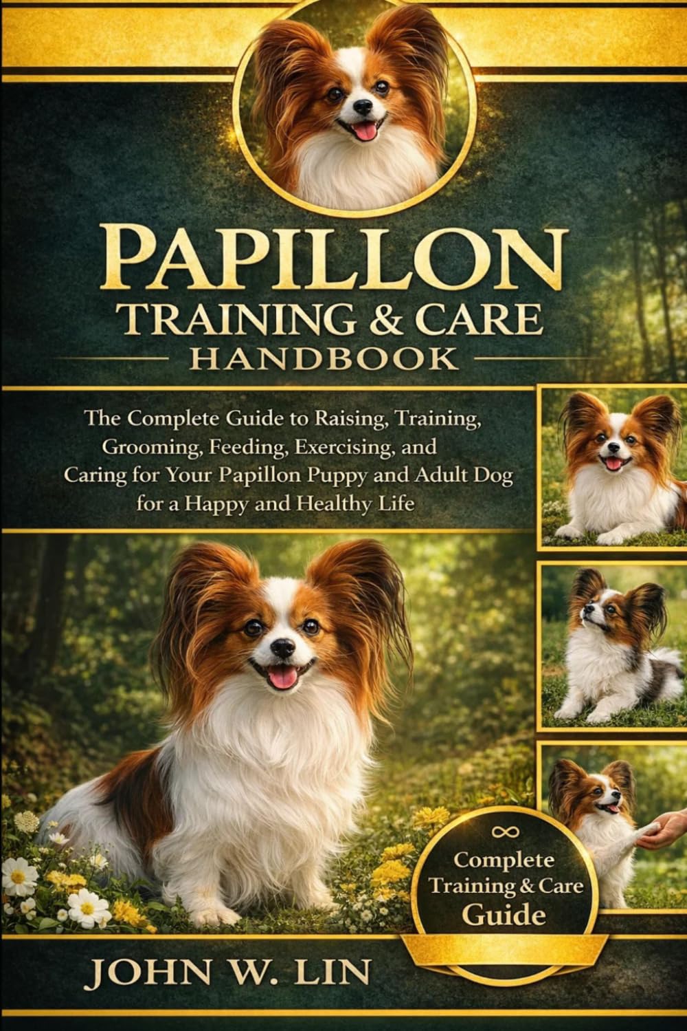 PAPILLON TRAINING & CARE HANDBOOK: The Complete Guide to Raising, Training, Grooming, Feeding, Exercising, and Caring for Your Papillon Puppy and Adult Dog for a Happy and Healthy Life.