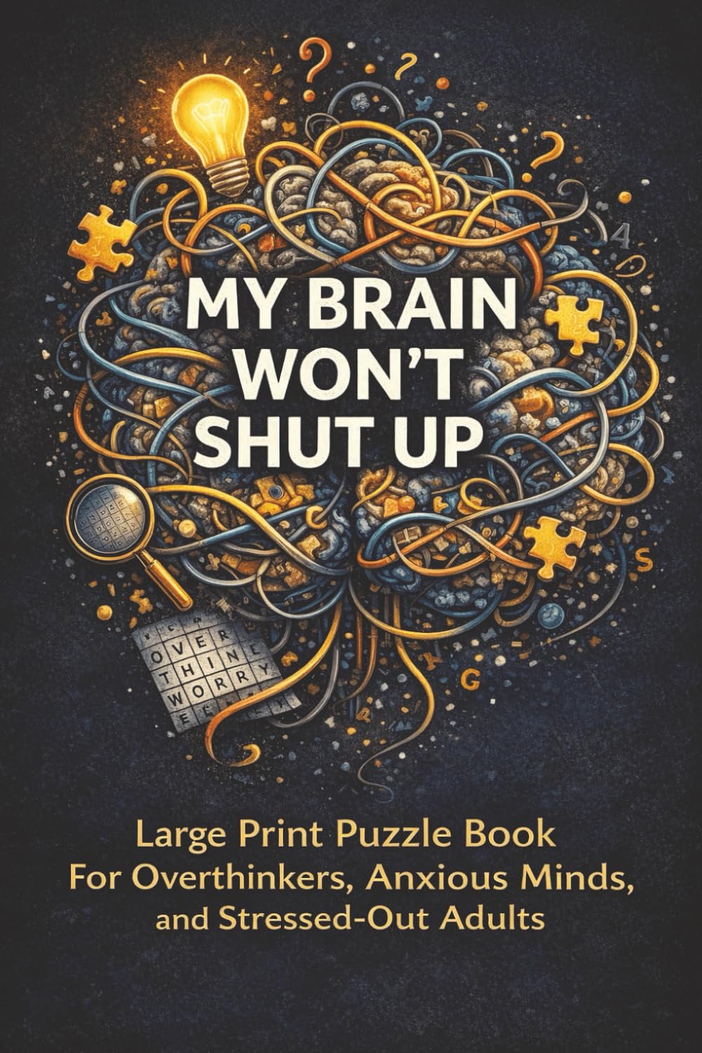 MY BRAIN WON’T SHUT UP: A Word Search Puzzle Book for Overthinkers, Anxious Minds, and Stressed-Out Adults (LARGE PRINT WORD SEARCH COLLECTION)