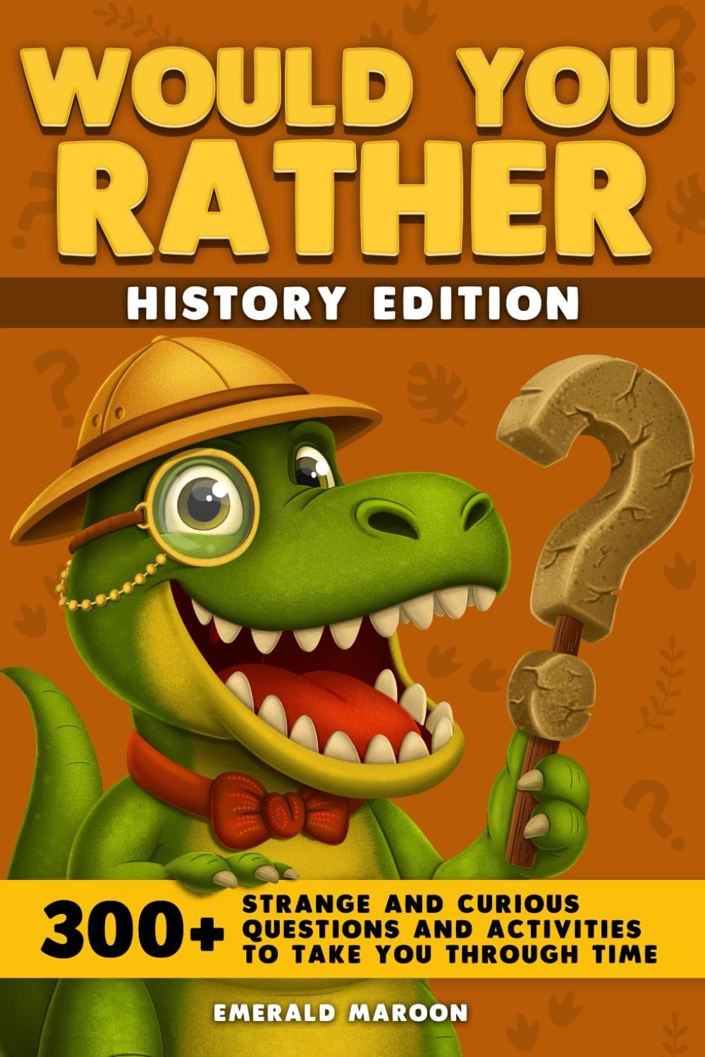 Would You Rather - History Edition: 300+ Strange and Curious Questions and Activities to Take You Through Time: 4 (Would You Rather Collection)