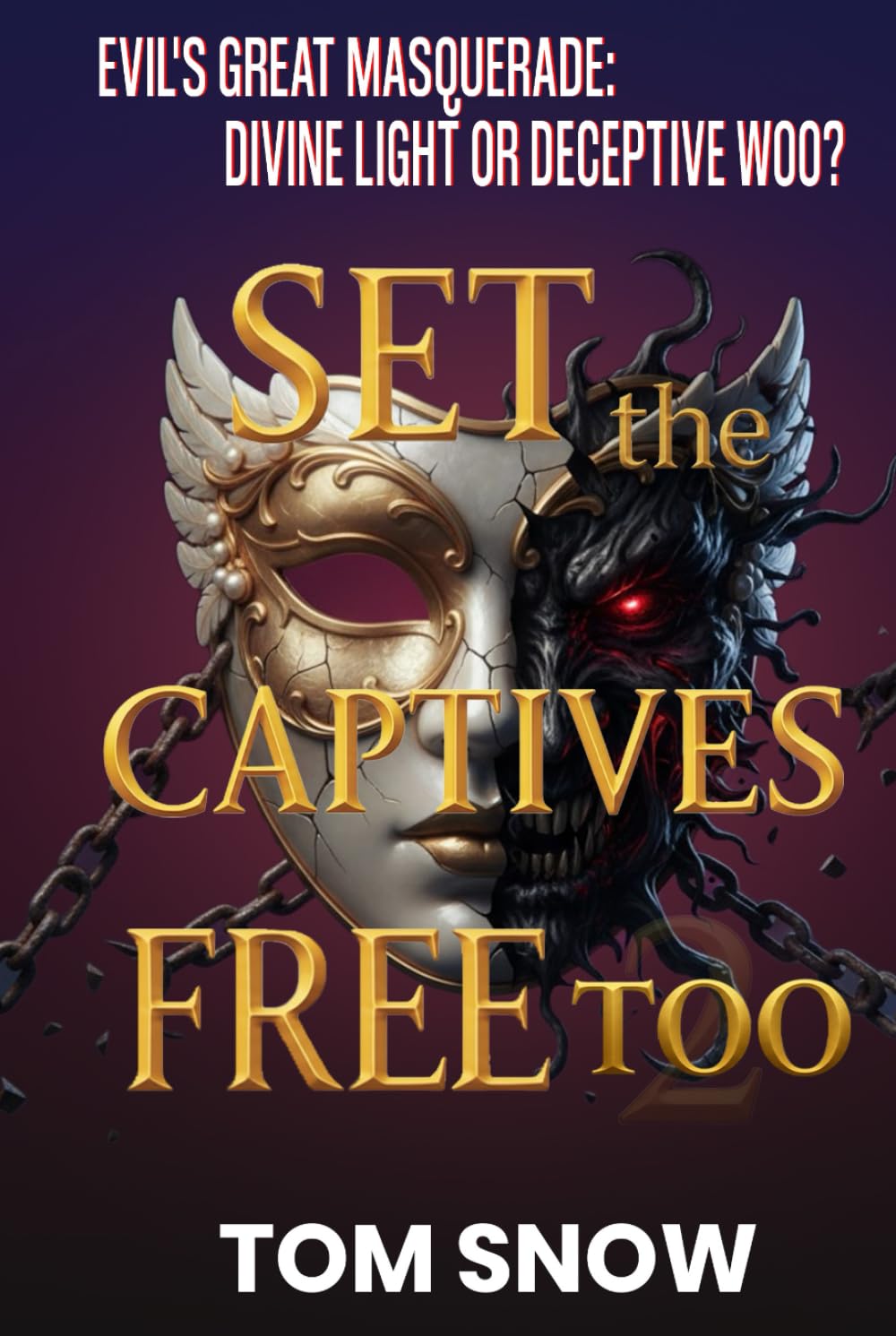 SET THE CAPTIVES FREE TOO: Evil's Great Masquerade: Divine Light or Deceptive Woo?: 3 (Set the Captives Free Trilogy ~ Just To Be Clear Teaching Series)