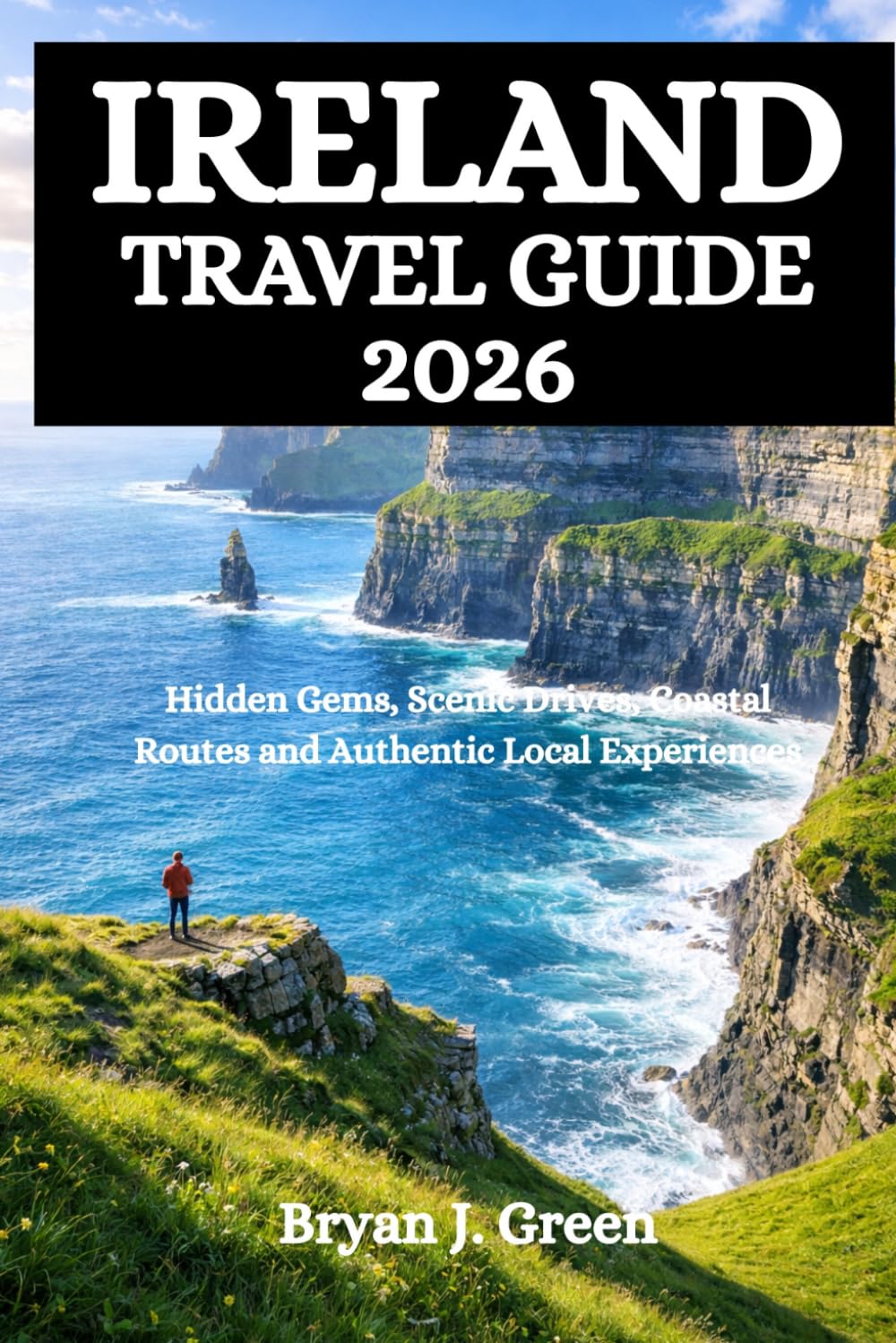 IRELAND TRAVEL GUIDE 2026: Hidden Gems, Scenic Drives, Coastal Routes and Authentic Local Experiences
