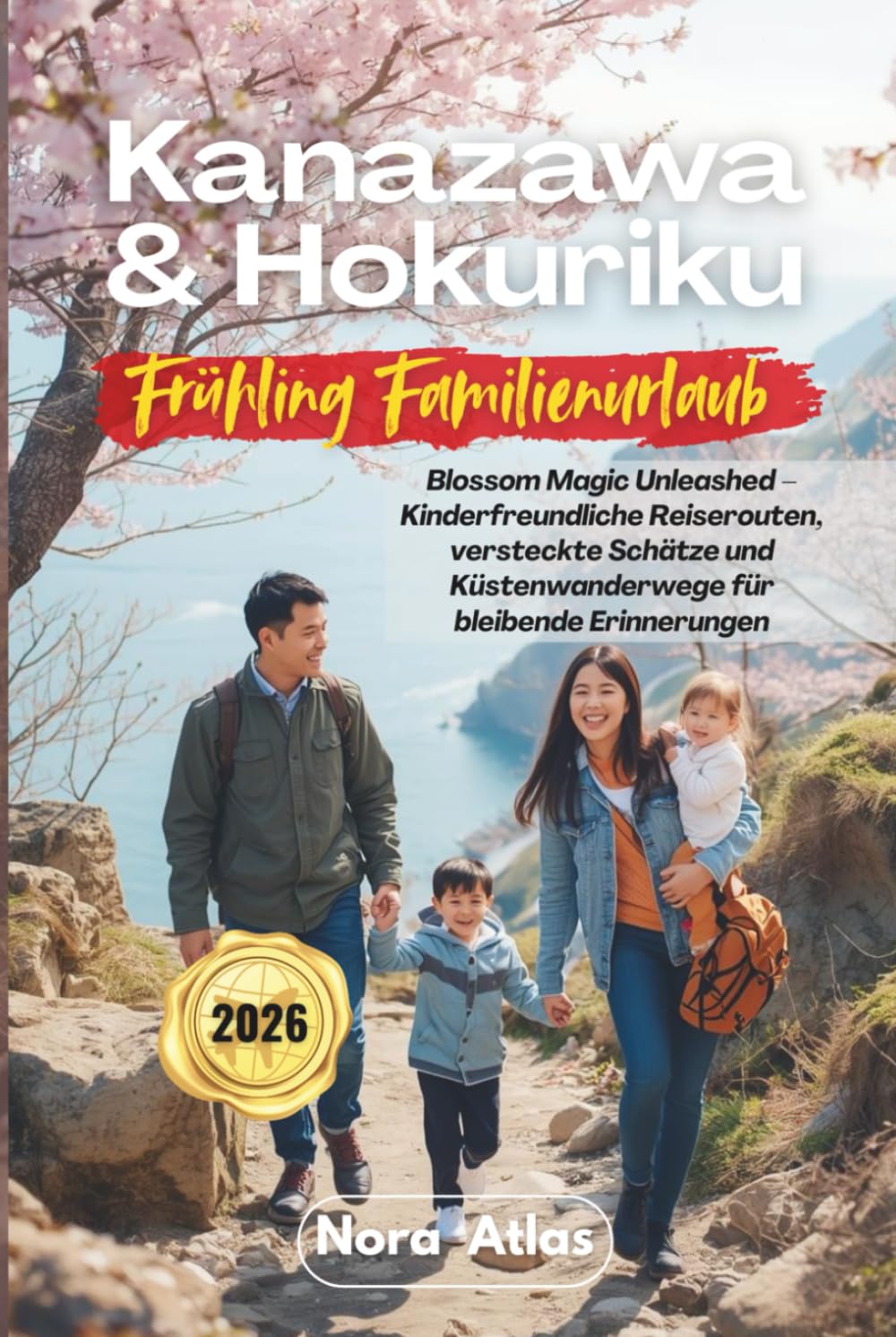 Kanazawa & Hokuriku Frühling Familienurlaub 2026: Blossom Magic Unleashed – Kinderfreundliche Reiserouten, versteckte Schätze und Küstenwanderwege für bleibende Erinnerungen (German Edition)      Hardcover – February 5, 2026