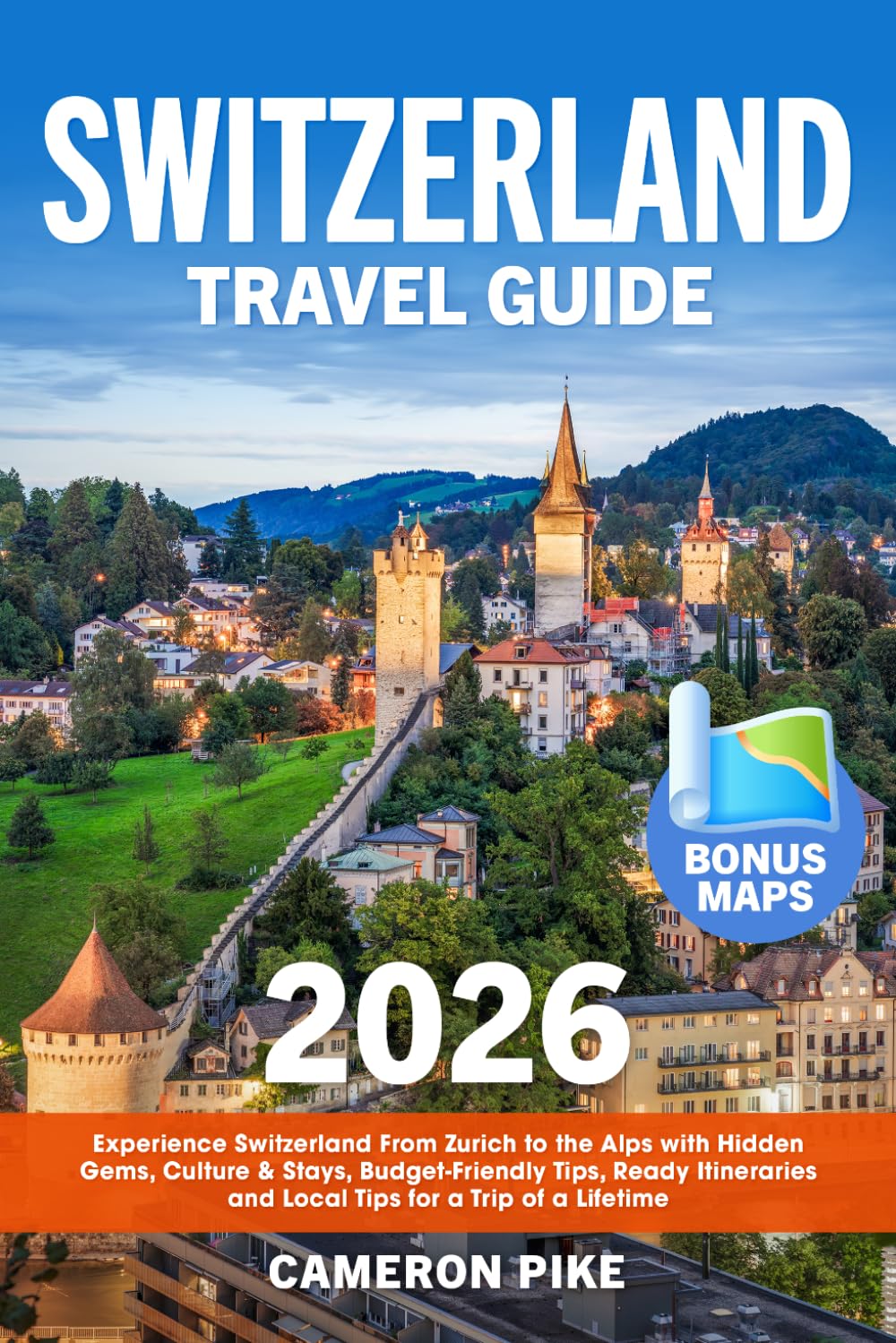 Switzerland Travel Guide: Experience Switzerland From Zurich to the Alps with Hidden Gems, Culture & Stays, Budget-Friendly Tips, Ready Itineraries and Local Tips for a Trip of a Lifetime