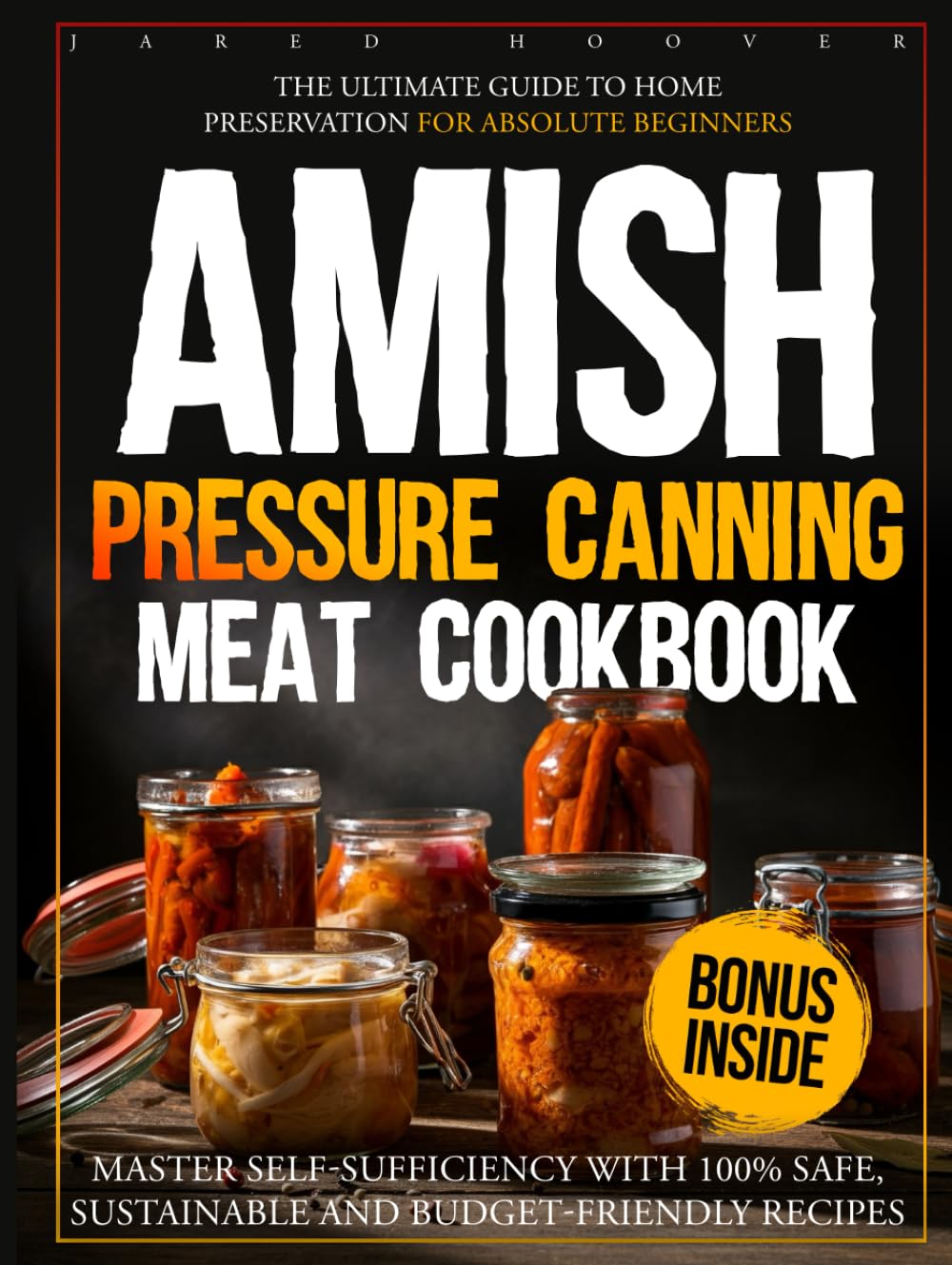 Amish Pressure Canning Meat Cookbook: The Ultimate Guide to Home Preservation for Absolute Beginners | Master Self-Sufficiency with 100% Safe, Sustainable and Budget-Friendly Recipes