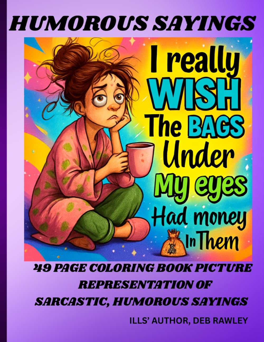 HUMOROUS SAYINGS: 49 PAGE COLORING BOOK PICTURES OF SARCASTIC, HUMOROUS SAYINGS