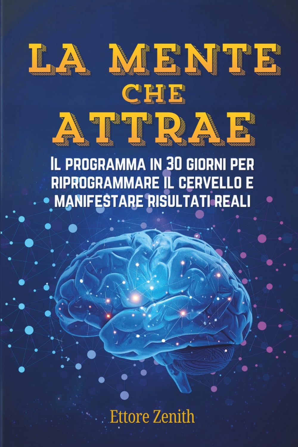 La Mente Che Attrae: Il programma in 30 giorni per riprogrammare il cervello e manifestare risultati reali