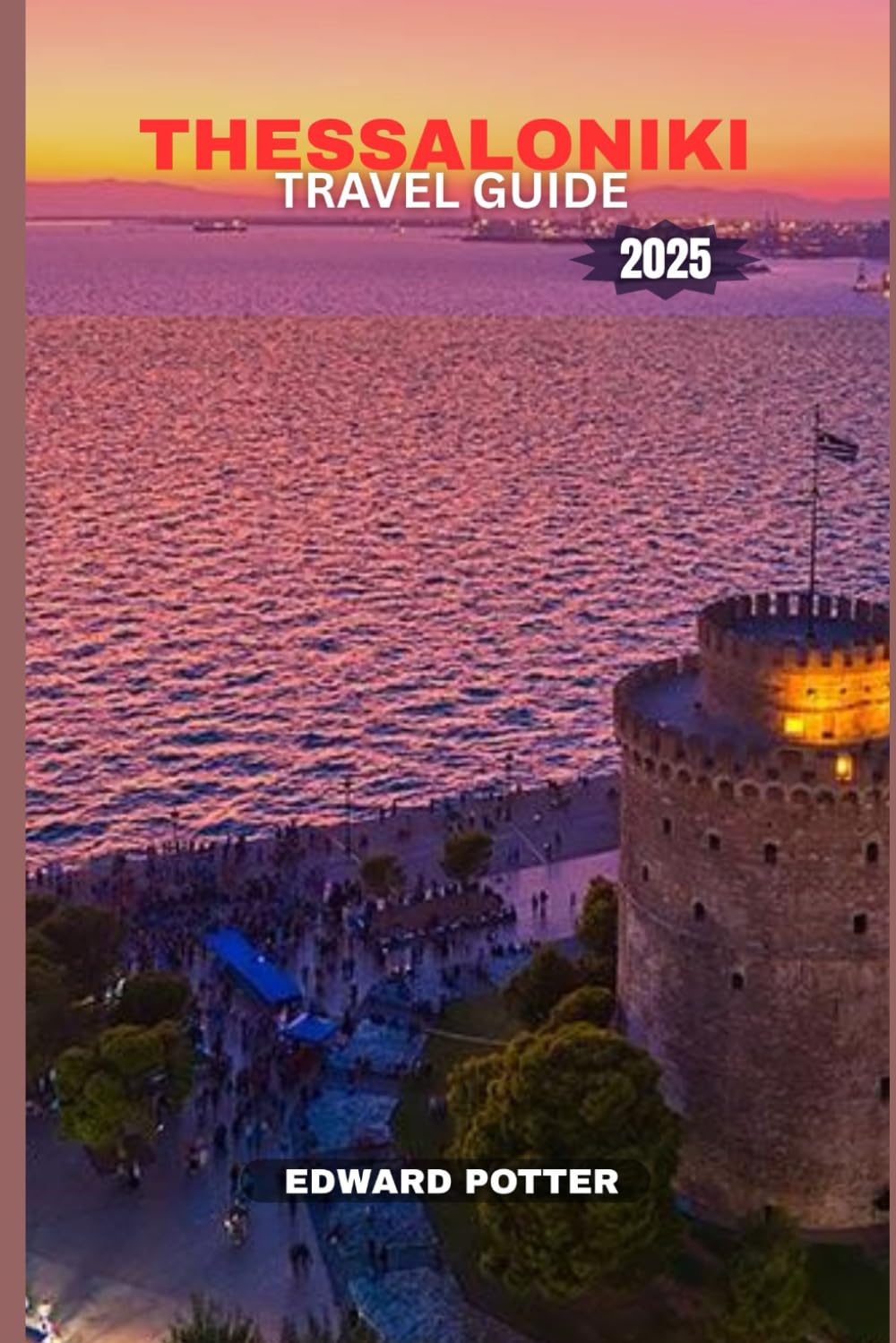 THESSALONIKI TRAVEL GUIDE 2025: Your Essential Companion to Greece’s Cultural Capital – Where History Meets Modern Mediterranean Life