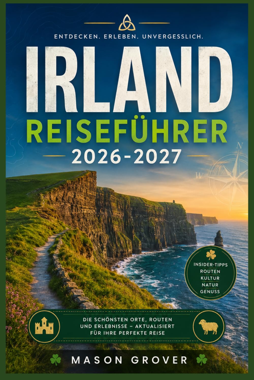 IRLAND REISEFÜHRER 2026-2027: Klippen, Burgen und Kultur Ein praktischer Reiseführer durch die gesamte Insel für Erstbesucher und wiederkehrende Besucher