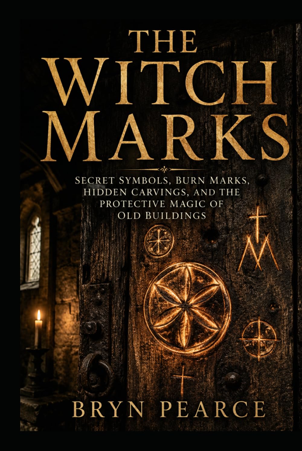 The Witch Marks: Secret Symbols, Burn Marks, Hidden Carvings, and the Protective Magic of Old Buildings