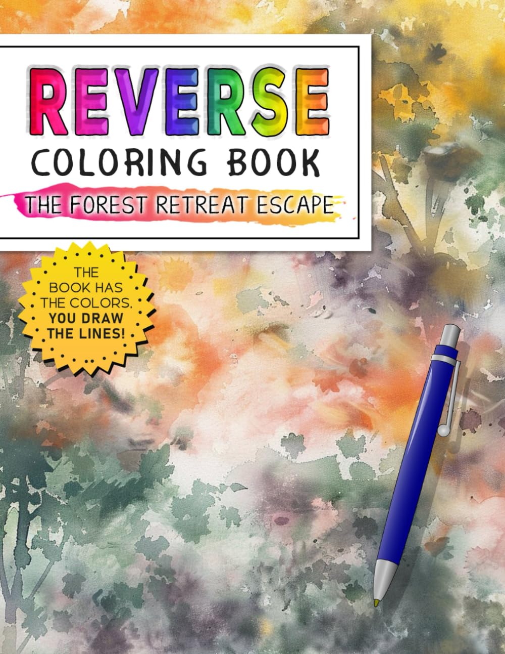 The Forest Retreat Escape Reverse Coloring Book: Serene Getaway - Escape into the Beauty of the Forest with a Relaxing Reverse Coloring Journey.
