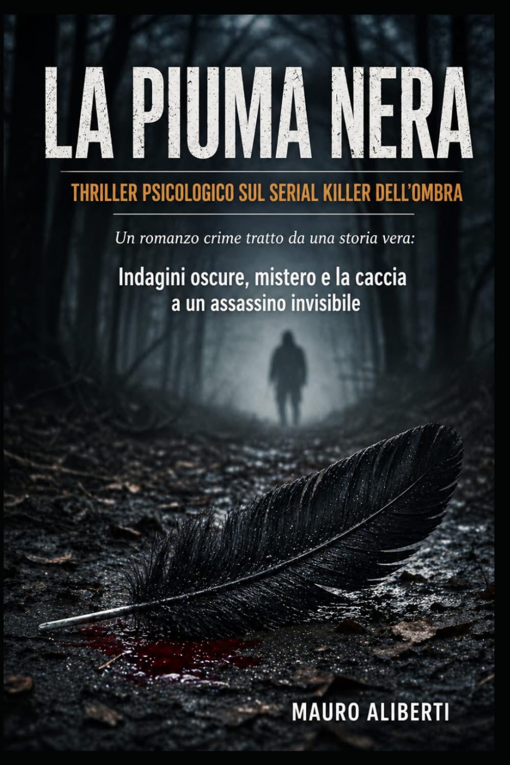 La Piuma Nera Thriller Psicologico sul Serial Killer dell'Ombra: Un romanzo crime tratto da una storia vera: indagini oscure, mistero e la caccia a un assassino invisibile