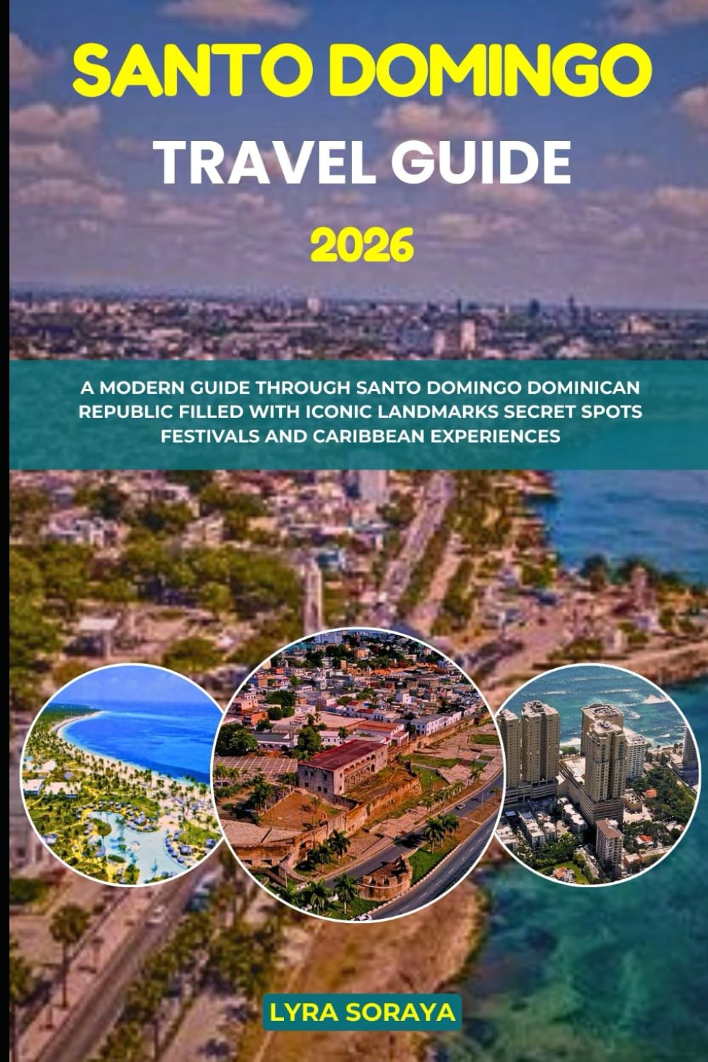 SANTO DOMINGO TRAVEL GUIDE 2026: A Modern Guide Through Santo Domingo Dominican Republic Filled with Iconic Landmarks, Secret Spots, Festivals and Caribbean Experiences