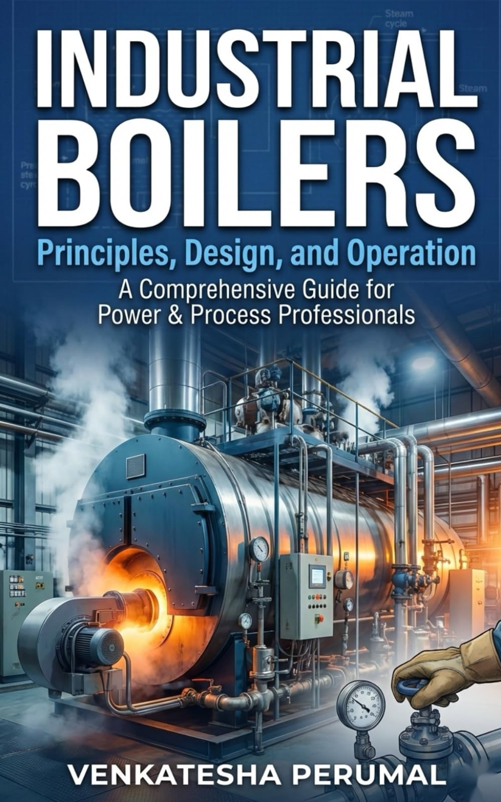INDUSTRIAL BOILERS: Principles, Design, and Operation A Comprehensive Guide for Power & Process Professionals