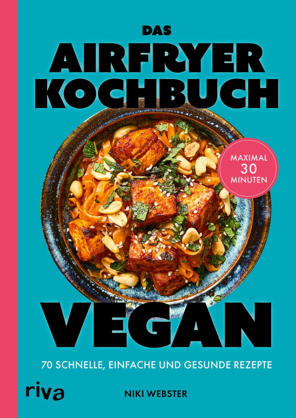Das Airfryer-Kochbuch: Vegan: 70 schnelle, einfache und gesunde Rezepte | Maximal 30 Minuten | Pflanzliche Gerichte: Sandwiches, Bowls, Gebäck (Kochen mit dem Airfryer)
