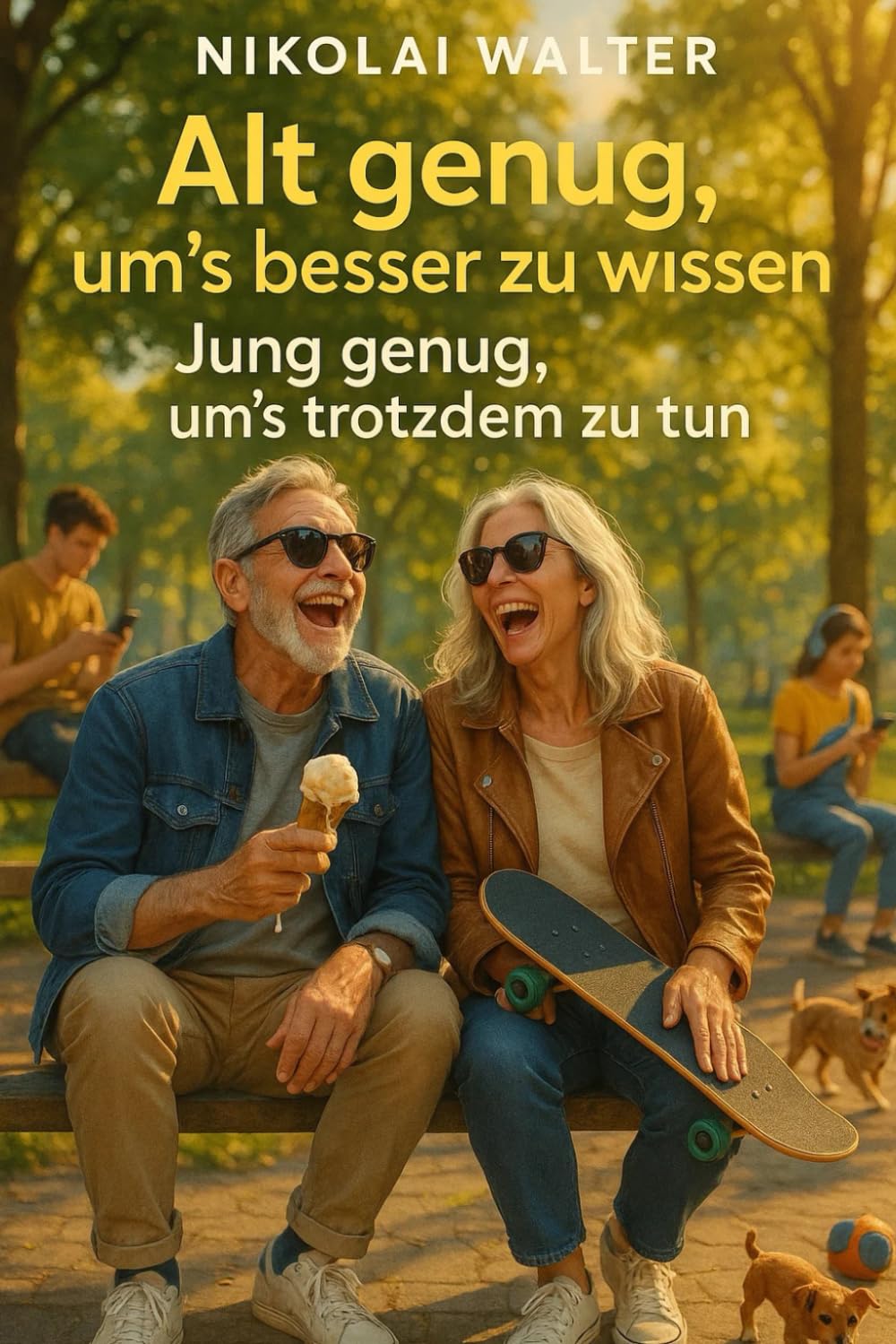 Alt genug, um’s besser zu wissen – Jung genug, um’s trotzdem zu tun: Unverblümt, humorvoll & lebensklug – Warum Älterwerden die beste Zeit deines Lebens ist
