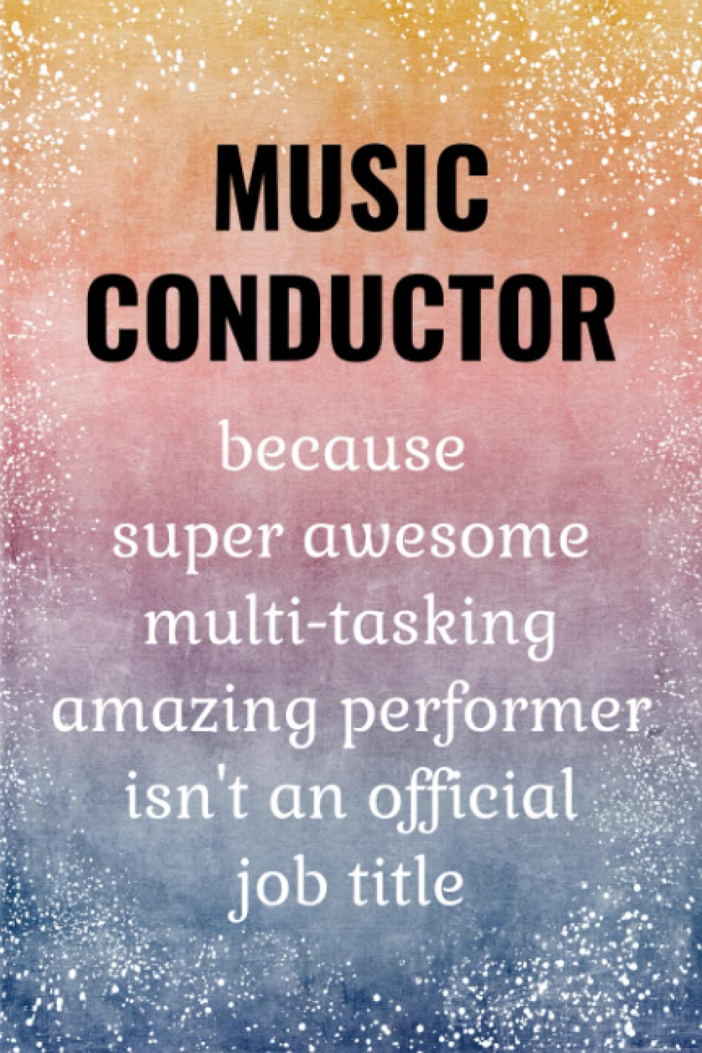 Music Conductor: Funny Journal. Music Conductor Gifts.
