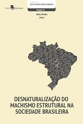 Desnaturalização do machismo estrutural na sociedade brasileira (Série Estudos Reunidos Livro 82)
