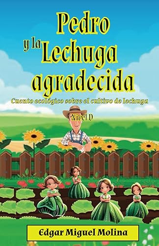 Pedro y la lechuga agradecida Nivel D Cuento ecológico sobre cultivo de lechuga (Cuentos de Agricultura Orgánica) (Spanish Edition)
