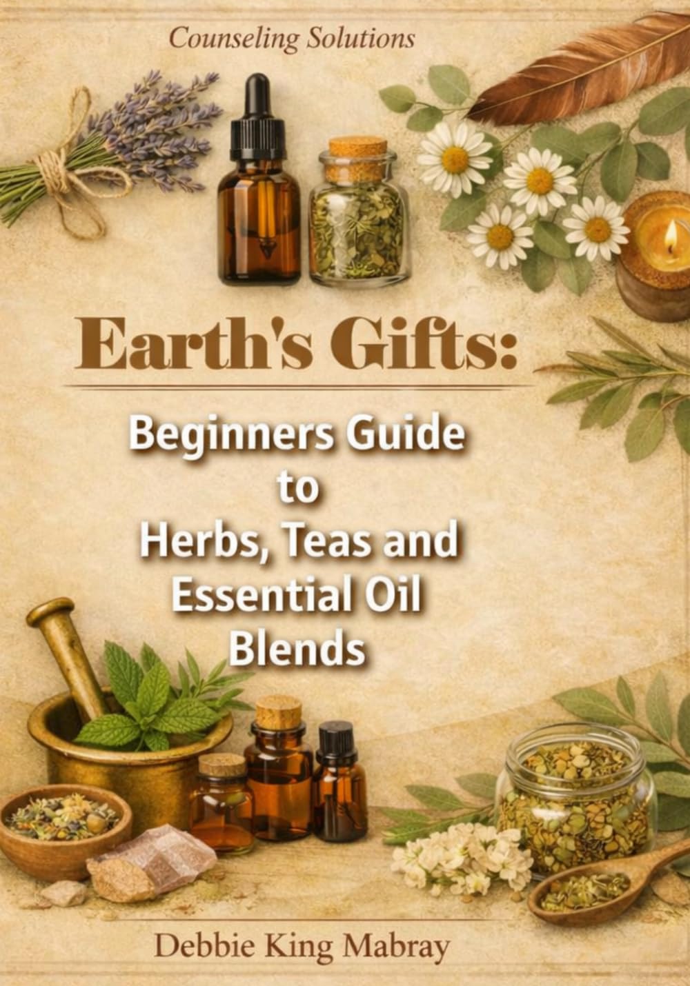 Earth's Gifts: Beginners Guide to Herbs, Teas and Essential Oil Blends