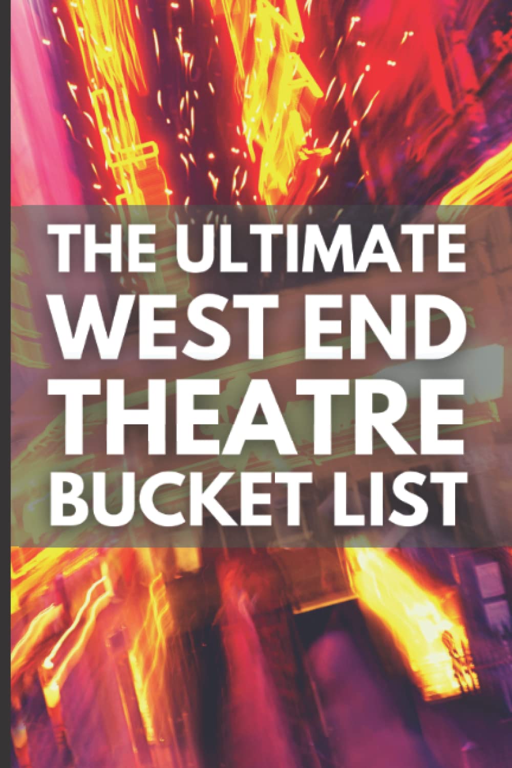 Independently published The Ultimate West End Theatre Bucket List: Thespians bucket list journal with space to collect memories and rate and review shows in all 38 West End ... West End musicals gifts for theatre lovers!