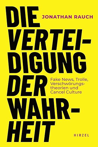 Die Verteidigung Der Wahrheit: Fake News, Trolle, Verschworungstheorien Und Cancel Culture / Jonathan Rauch Erklart Das Gesetz, Mit Dem Wir Wissen ... Um Das Post-Faktische Zeitalter Zu Uberleben