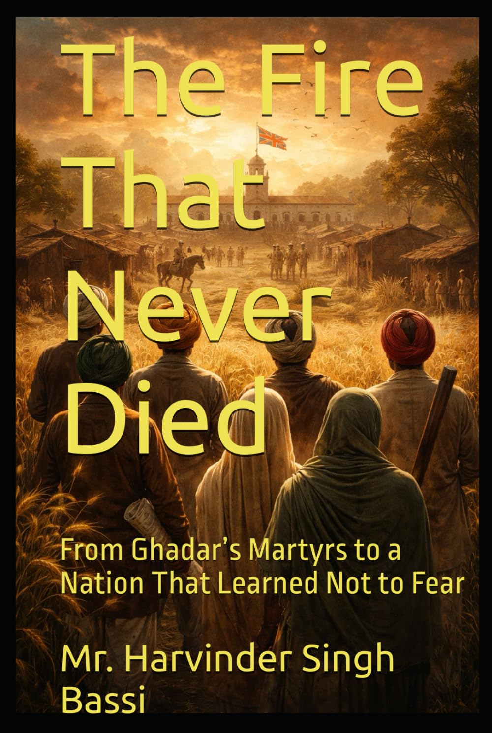 The Fire That Never Died: From Ghadar’s Martyrs to a Nation That Learned Not to Fear