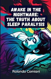 Awake in the Nightmare: The Truth about Sleep Paralysis