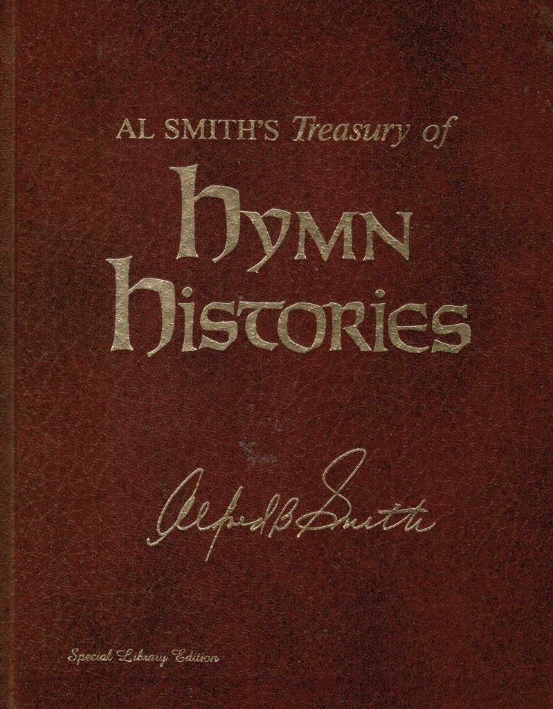 Al Smith's treasury of hymn histories: The authentic, inspiring, and often unknown stories behind the writing of over 115 favorite hymns and Gospel songs