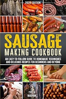 Sausage Making Cookbook: An Easy-to-Follow Guide to Homemade Techniques and Delicious Recipes for Beginners and Beyond