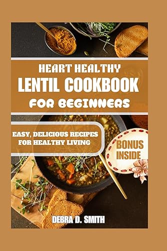 HEART HEALTHY LENTIL COOKBOOK FOR BEGINNERS: EASY, DELICIOUS RECIPES FOR HEALTHY LIVING: 8 (Healthy Living and Fertility Cookbook Series)
