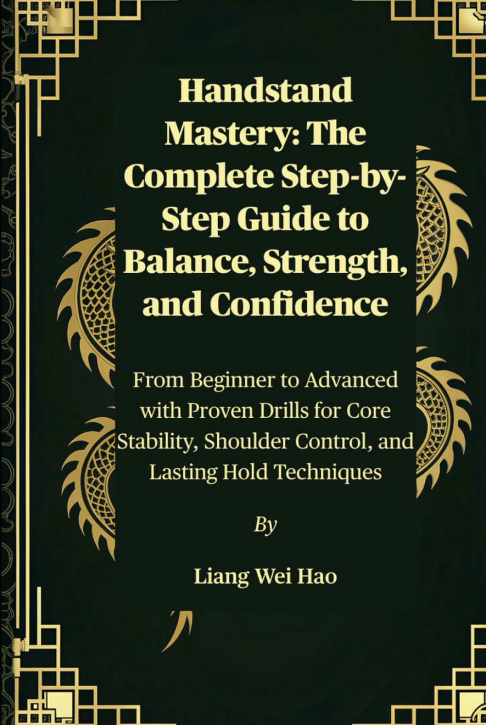 Handstand Mastery: The Complete Step-by-Step Guide to Balance, Strength, and Confidence: From Beginner to Advanced with Proven Drills for Core Stability, Shoulder Control, and Lasting Hold Techniques