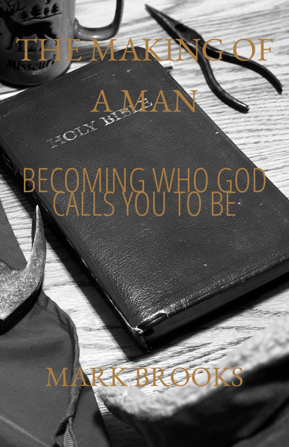 The Making of a Man: Becoming Who God Calls You to Be