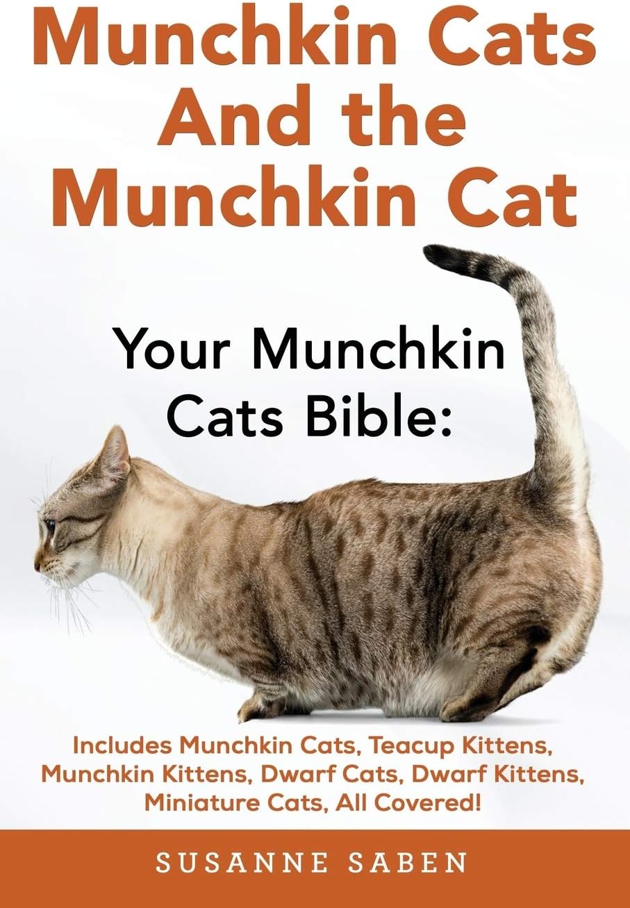Munchkin Cats And the Munchkin Cat: Your Munchkin Cats Bible: Includes Munchkin Cats, Teacup Kittens, Munchkin Kittens, Dwarf Cats, Dwarf Kittens, And Miniature Cats, All Covered! Paperback – February 7, 2017